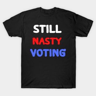 Still nasty still voting T-Shirt